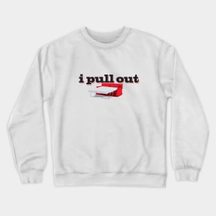 I Pull Out Crewneck Sweatshirt
